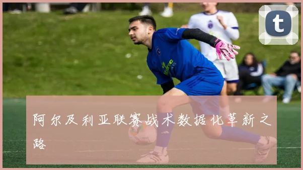 阿尔及利亚联赛战术数据化革新之路