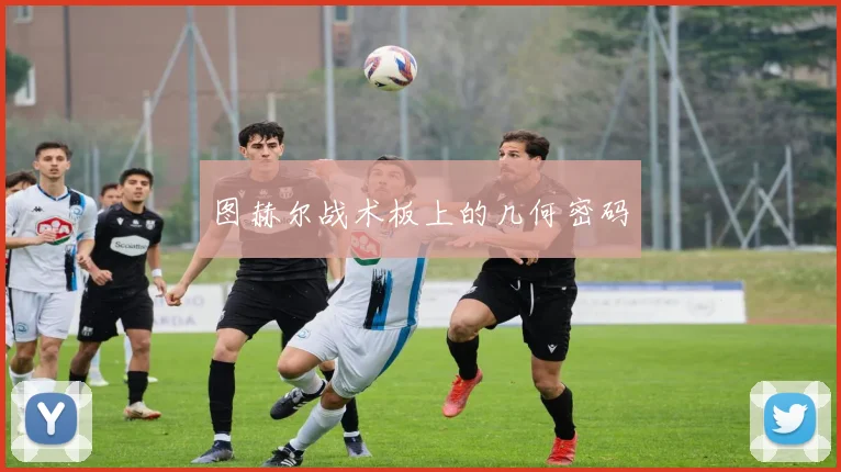 图赫尔战术板上的几何密码