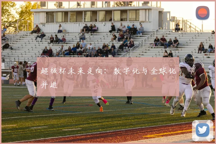 超级杯未来走向：数字化与全球化并进