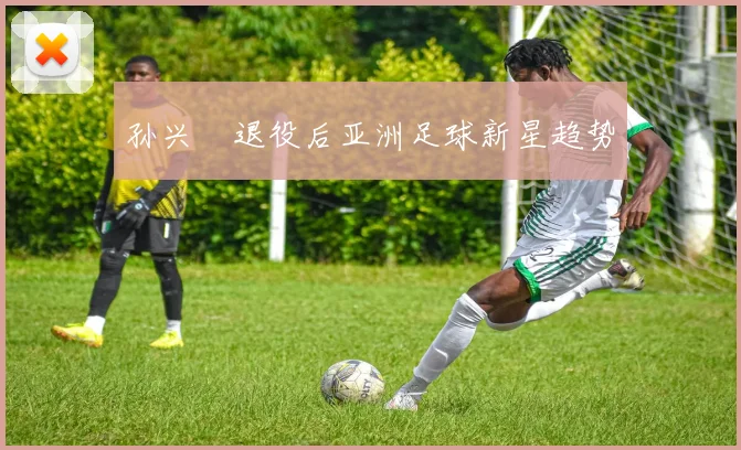孙兴慜退役后亚洲足球新星趋势