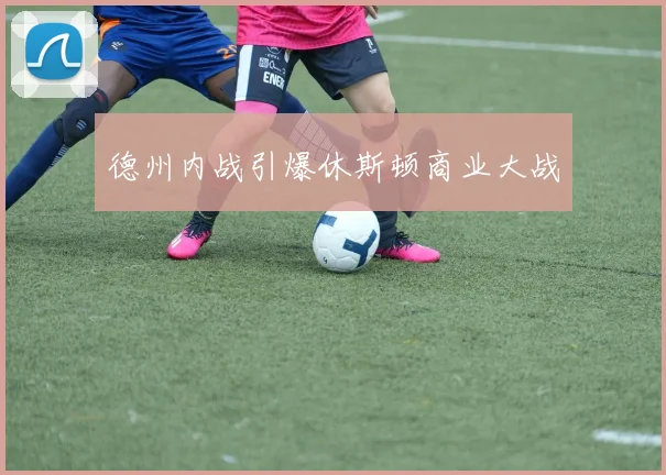 德州内战引爆休斯顿商业大战